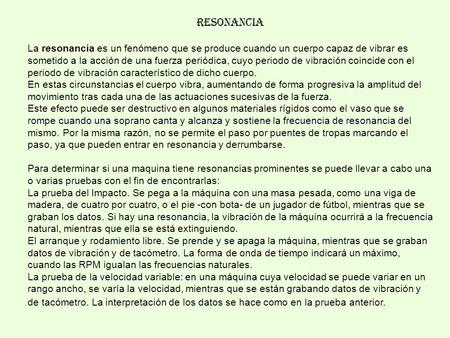 Resonancia La resonancia es un fenómeno que se produce cuando un cuerpo capaz de vibrar es sometido a la acción de una fuerza periódica, cuyo periodo de.