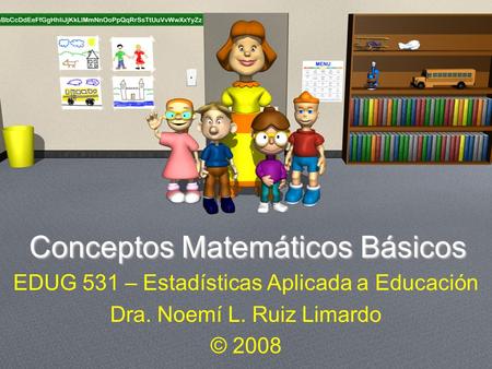 Conceptos Matemáticos Básicos EDUG 531 – Estadísticas Aplicada a Educación Dra. Noemí L. Ruiz Limardo © 2008.