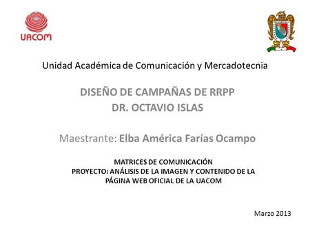 Unidad Académica de Comunicación y Mercadotecnia DISEÑO DE CAMPAÑAS DE RRPP DR. OCTAVIO ISLAS Maestrante: Elba América Farías Ocampo MATRICES DE COMUNICACIÓN.