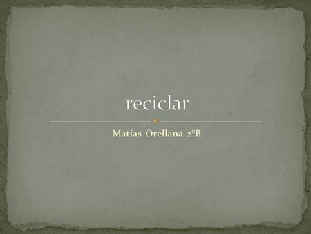 Matías Orellana 2°B. Me gustaría implementar el servicio de reciclar toda la basura que se ocupa en el colegio, para ayudar al medio ambiente y así mantener.