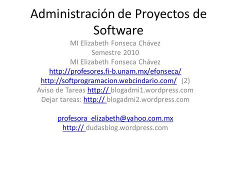Administración de Proyectos de Software MI Elizabeth Fonseca Chávez Semestre 2010 MI Elizabeth Fonseca Chávez