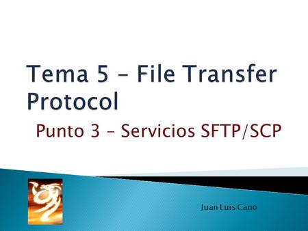 Punto 3 – Servicios SFTP/SCP Juan Luis Cano. SH File Transfer Protocol (también conocido como SFTP o Secure File Transfer Protocol) es un protocolo del.
