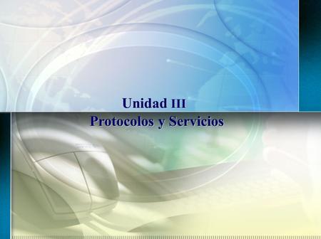 Unidad III Protocolos y Servicios. Filosofía Cliente/Servidor Cliente/servidor no es más que la forma de llamar a las aplicaciones que trabajan en conjunto.