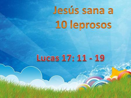 Jesús sana a 10 leprosos Lucas 17: 11 - 19.