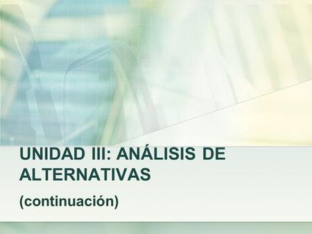 UNIDAD III: ANÁLISIS DE ALTERNATIVAS