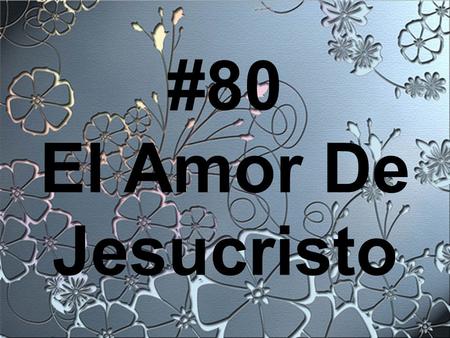 #80 El Amor De Jesucristo.