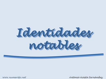 Identidades notables Antonio Acosta Fernándezwww.numeropi.net.