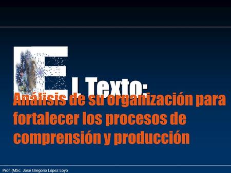 E L Texto: Análisis de su organización para fortalecer los procesos de comprensión y producción.