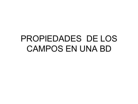 PROPIEDADES DE LOS CAMPOS EN UNA BD. PROPIEDADES DE LOS CAMPOS EN UN REGISTRO Se puede controlar la apariencia de los datos, especificar valores predeterminados.