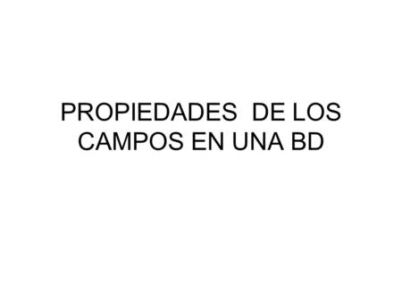 PROPIEDADES DE LOS CAMPOS EN UNA BD. PROPIEDADES DE LOS CAMPOS EN UN REGISTRO Se puede controlar la apariencia de los datos, especificar valores predeterminados.