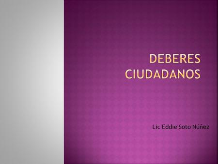 Deberes Ciudadanos Lic Eddie Soto Núñez.
