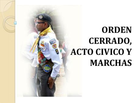 ORDEN CERRADO, ACTO CIVICO Y MARCHAS.