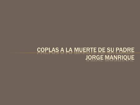  1.- Recuerde el alma dormida  avive el seso e despierte  contemplando  cómo se pasa la vida,  cómo se viene la muerte  tan callando,  cuán presto.