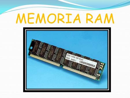 MEMORIA RAM. es la memoria desde donde el procesador recibe las instrucciones y guarda los resultados. QUE ES LA MEMORIA RAM.