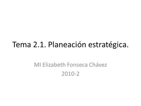 Tema 2.1. Planeación estratégica.