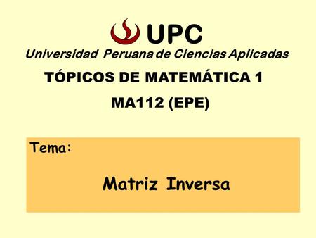 UPC MA112 (EPE) Tema: Matriz Inversa