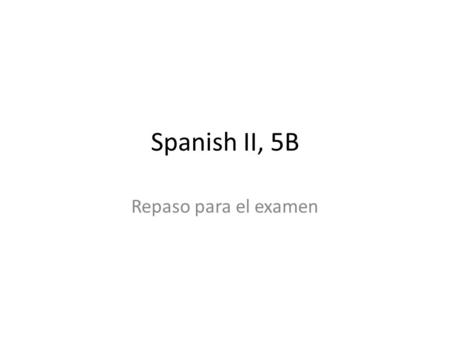 Spanish II, 5B Repaso para el examen.