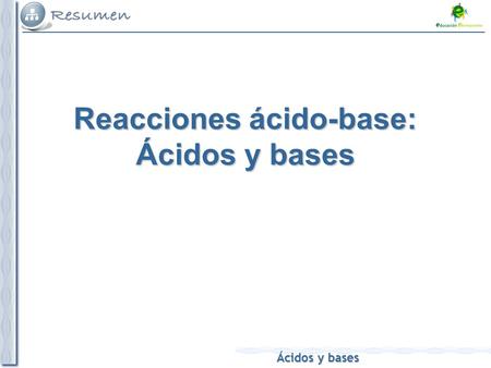 Ácidos y bases Reacciones ácido-base: Ácidos y bases.
