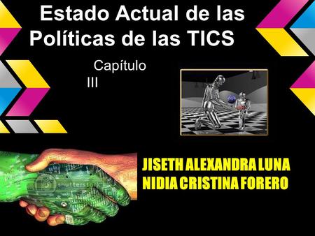 Estado Actual de las Políticas de las TICS Capítulo III JISETH ALEXANDRA LUNA NIDIA CRISTINA FORERO.