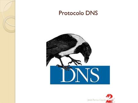 Protocolo DNS Jesús Torres Cejudo. Protocolo DNS Este protocolo se utiliza para poder recordar de manera sencilla las direcciones IP. De esta manera surge.