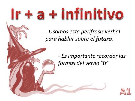 - Usamos esta perífrasis verbal para hablar sobre el futuro. - Es importante recordar las formas del verbo “ir”.