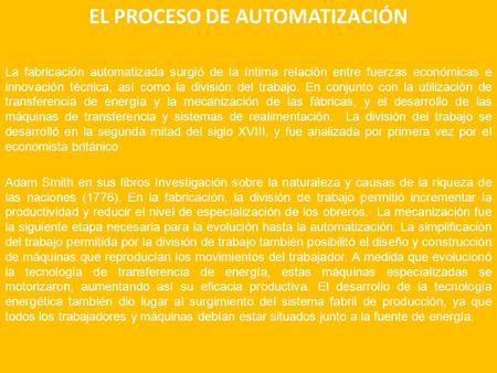 EL PROCESO DE AUTOMATIZACIÓN La fabricación automatizada surgió de la íntima relación entre fuerzas económicas e innovación técnica, así como la división.