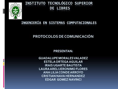 PROTOCOLOS DE COMUNICACIÓN PRESENTAN: GUADALUPE MORALES VALADEZ ESTELA ORTEGA AGUILAR IRAIS UGARTE BAUTISTA LAURA ARELI JERONIMO FLORES ANA LILIA CONDE.
