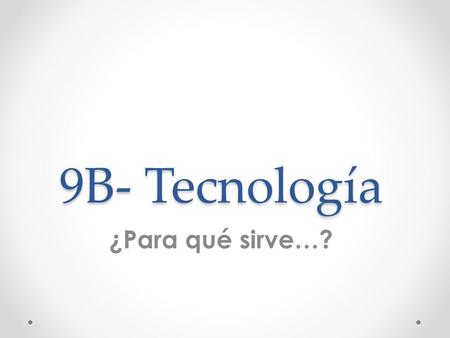 9B- Tecnología ¿Para qué sirve…?. Para comunicarse….