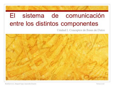 El sistema de comunicación entre los distintos componentes Unidad I. Conceptos de Bases de Datos Realizó: I.S.C. Raquel Gpe. Saucedo Chacón Tema 1.5.4.