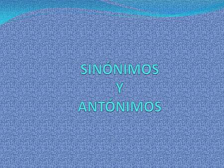 SINÓNIMOS Y ANTÓNIMOS.