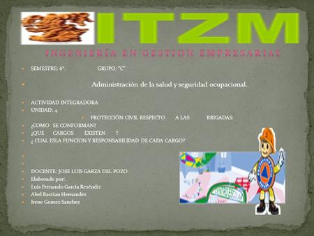 SEMESTRE: 6°. GRUPO: “C” Administración de la salud y seguridad ocupacional. ACTIVIDAD INTEGRADORA UNIDAD: 4 PROTECCIÓN CIVIL RESPECTOA LASBRIGADAS: ¿COMOSE.