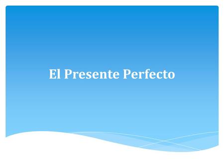 El Presente Perfecto.  The present perfect tense is used to say what a person has done.  In English, the verb “has” is an auxillary (helping verb) and.