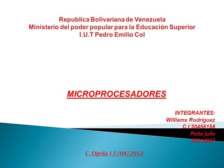 MICROPROCESADORES INTEGRANTES: Williams Rodríguez C.I:20456158 Peña julio 20214997 C.Ojeda 17/04/2012.
