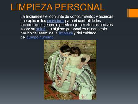 LIMPIEZA PERSONAL La higiene es el conjunto de conocimientos y técnicas que aplican los individuos para el control de los factores que ejercen o pueden.
