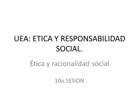 UEA: ETICA Y RESPONSABILIDAD SOCIAL.