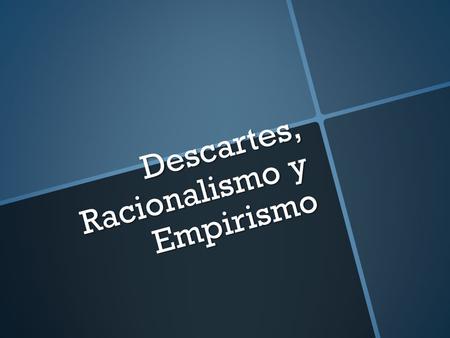 Descartes, Racionalismo y Empirismo. Racionalismo  División de descartes: materia y espíritu conviven unidas en el hombre  Admitía la teoría de los.