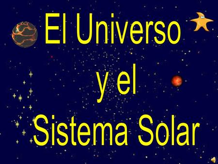 El Universo y el Sistema Solar.