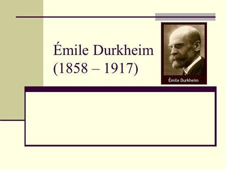 Émile Durkheim (1858 – 1917).