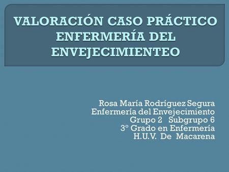 VALORACIÓN CASO PRÁCTICO ENFERMERÍA DEL ENVEJECIMIENTEO