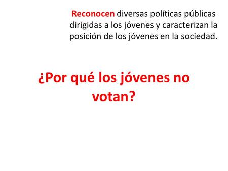 ¿Por qué los jóvenes no votan? Reconocen diversas políticas públicas dirigidas a los jóvenes y caracterizan la posición de los jóvenes en la sociedad.