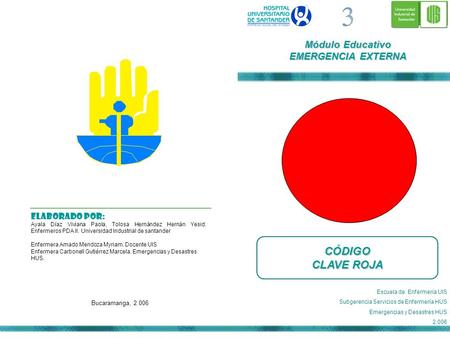 Módulo Educativo EMERGENCIA EXTERNA Bucaramanga, 2.006 CÓDIGO CLAVE ROJA Escuela de Enfermería UIS Subgerencia Servicios de Enfermería HUS Emergencias.