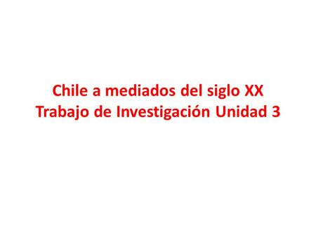 Chile a mediados del siglo XX Trabajo de Investigación Unidad 3