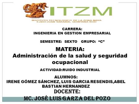 MATERIA: Administración de la salud y seguridad ocupacional DOCENTE: mc. José luis Garza del pozo CARRERA: INGENIERIA EN GESTION EMPRESARIAL SEMESTRE: