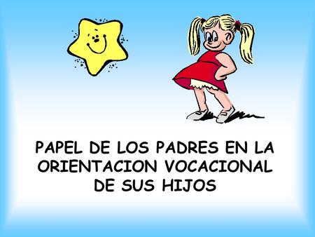 PAPEL DE LOS PADRES EN LA ORIENTACION VOCACIONAL DE SUS HIJOS