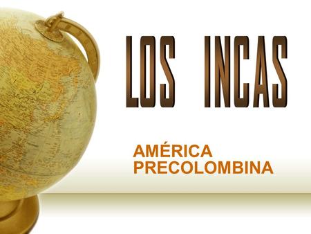 LOS INCAS AMÉRICA PRECOLOMBINA.