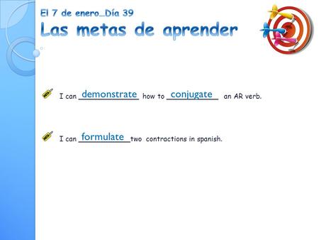 I can ______________ how to ____________ an AR verb. I can ____________two contractions in spanish. demonstrateconjugate formulate.