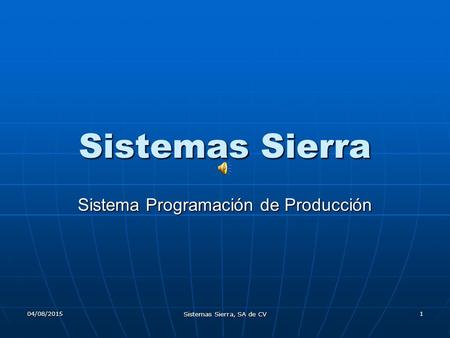 04/08/2015 Sistemas Sierra, SA de CV 1 Sistemas Sierra Sistema Programación de Producción.
