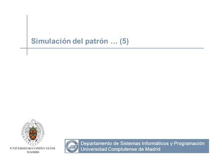 Departamento de Sistemas Informáticos y Programación Universidad Complutense de Madrid Simulación del patrón … (5)