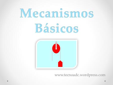 Www.tecnoadc.wordpress.com. Los mecanismos son elementos o combinaciones de estos que transforman las fuerzas y los movimientos modificando su dirección.