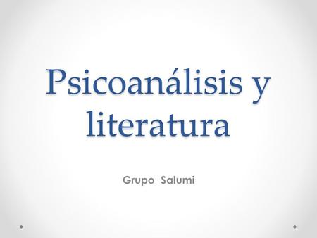 Psicoanálisis y literatura Grupo Salumi. Sigmund Freud Fue un médico neurólogo austriaco, denominado como el padre del psicoanálisis, y una de las figuras.